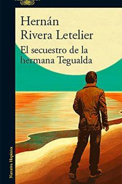 El  secuestro  de  la  hermana  Tegualda  |  Hernán  Rivera  Letelier