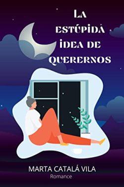 La  estúpida  idea  de  querernos  |  Marta  Catala  Vila