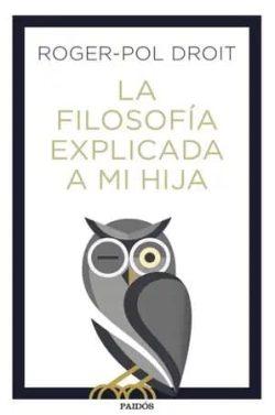 La  filosofía  explicada  a  mi  hija  |  Roger-Pol  Droit