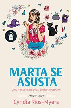 Marta  se  asusta  (La  sirvienta  detective  3)  |  Cyndia  Rios-Myers