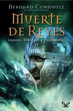 Muerte  de  reyes  (Sajones,  vikingos  y  normandos  6)  |  Bernard  Cornwell