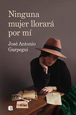 Ninguna  mujer  llorará  por  mí  |  José  Antonio  Gurpegui